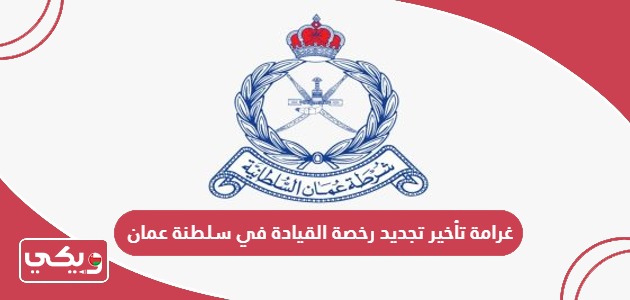 كم غرامة تأخير تجديد رخصة القيادة في سلطنة عمان