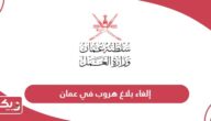 طريقة إلغاء بلاغ هروب في سلطنة عمان
