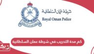 كم مدة التدريب في شرطة عمان السلطانية 2024