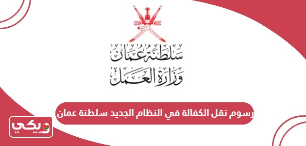 رسوم نقل الكفالة في النظام الجديد سلطنة عمان 2024