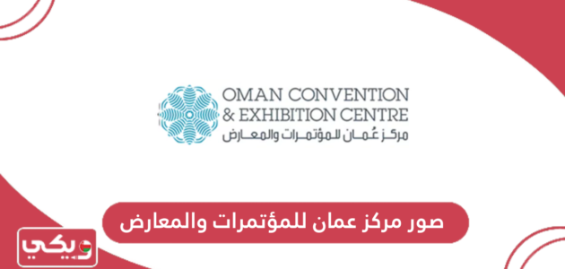 صور مركز عمان للمؤتمرات والمعارض سلطنة عمان